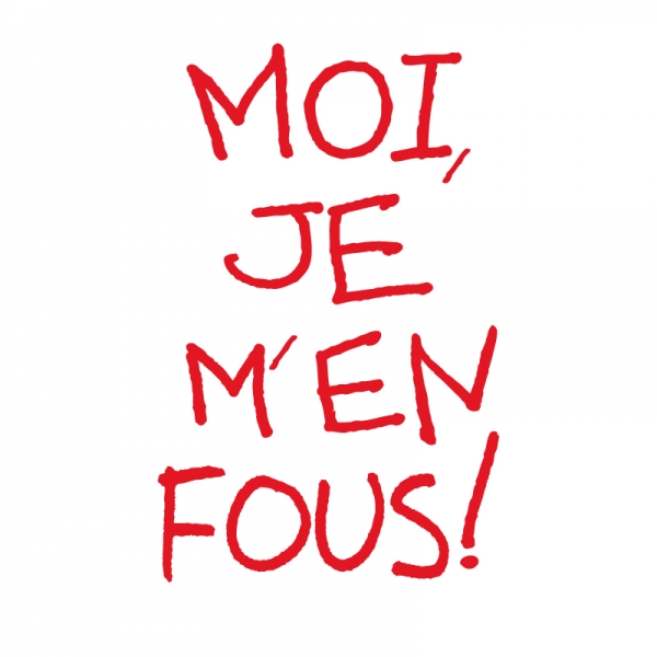MOI JE M&#039;EN FOUS!